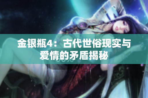 金银瓶4：古代世俗现实与爱情的矛盾揭秘