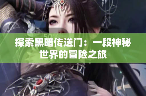 探索黑暗传送门：一段神秘世界的冒险之旅