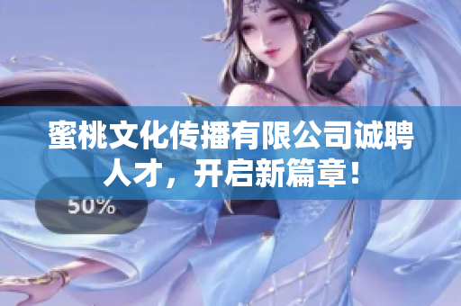 蜜桃文化传播有限公司诚聘人才，开启新篇章！
