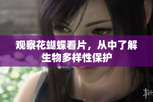 观察花蝴蝶看片，从中了解生物多样性保护