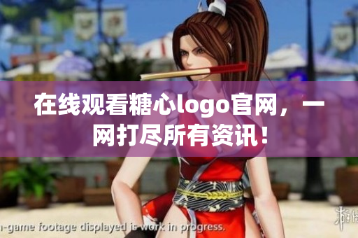 在线观看糖心logo官网，一网打尽所有资讯！