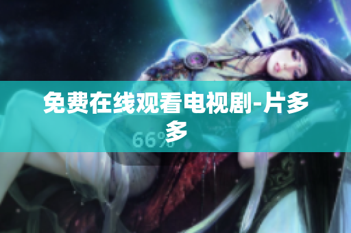免费在线观看电视剧-片多多