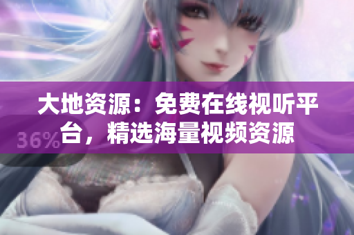 大地资源：免费在线视听平台，精选海量视频资源