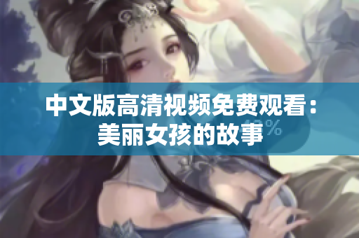 中文版高清视频免费观看：美丽女孩的故事
