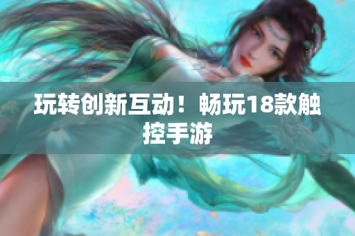 玩转创新互动！畅玩18款触控手游
