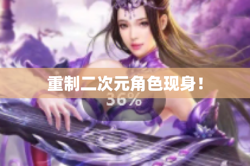重制二次元角色现身！
