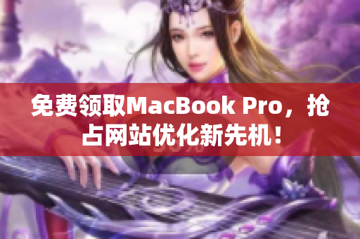 免费领取MacBook Pro，抢占网站优化新先机！