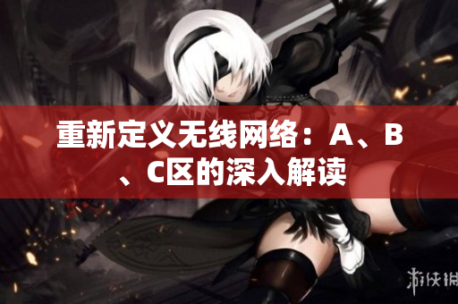 重新定义无线网络：A、B、C区的深入解读