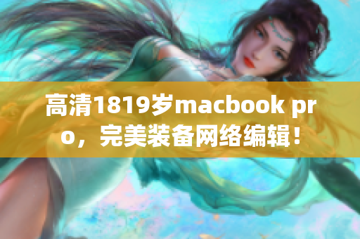 高清1819岁macbook pro，完美装备网络编辑！