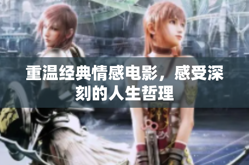 重温经典情感电影，感受深刻的人生哲理