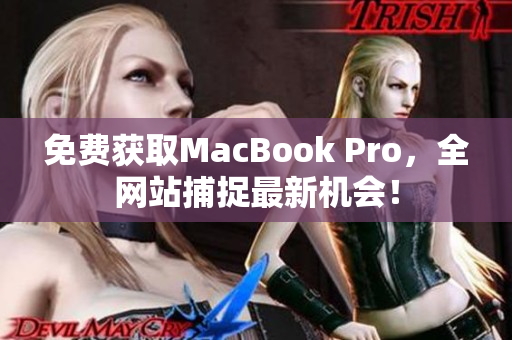 免费获取MacBook Pro，全网站捕捉最新机会！
