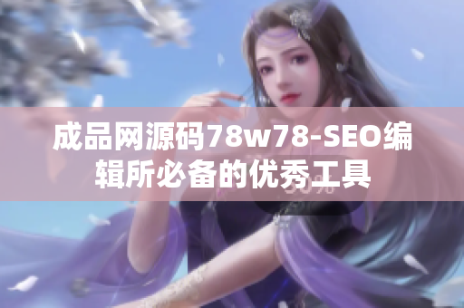 成品网源码78w78-SEO编辑所必备的优秀工具