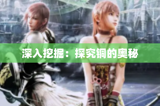 深入挖掘：探究铜的奥秘