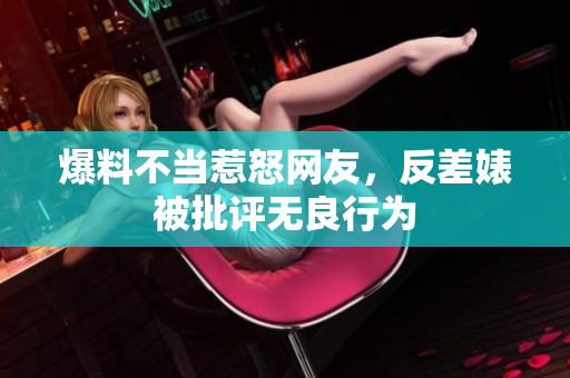 爆料不当惹怒网友，反差婊被批评无良行为
