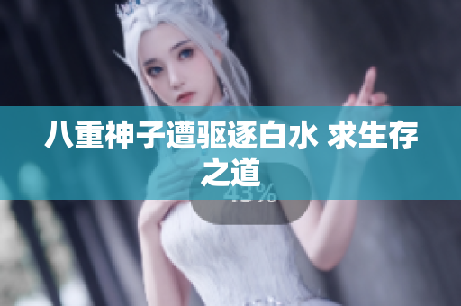 八重神子遭驱逐白水 求生存之道