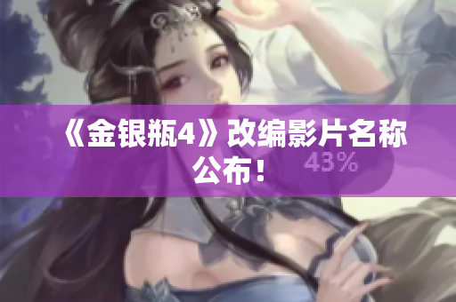《金银瓶4》改编影片名称公布！