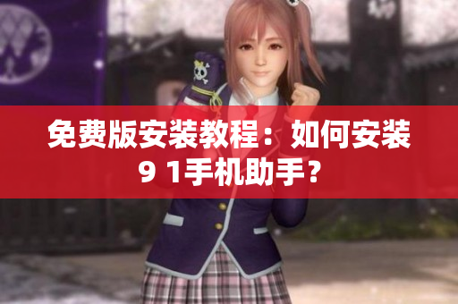 免费版安装教程：如何安装9 1手机助手？