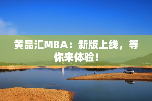 黄品汇MBA：新版上线，等你来体验！