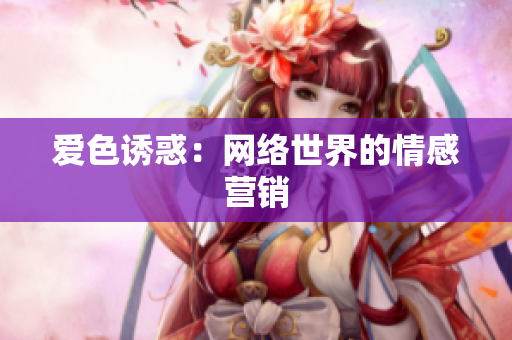 爱色诱惑：网络世界的情感营销