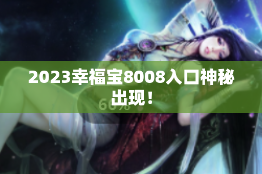 2023幸福宝8008入口神秘出现！