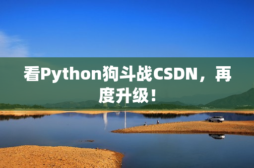 看Python狗斗战CSDN，再度升级！