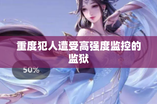 重度犯人遭受高强度监控的监狱