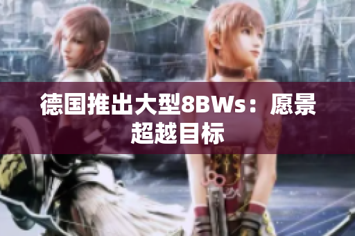 德国推出大型8BWs：愿景超越目标