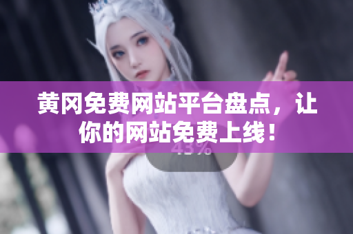 黄冈免费网站平台盘点，让你的网站免费上线！