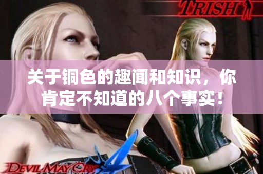 关于铜色的趣闻和知识，你肯定不知道的八个事实！