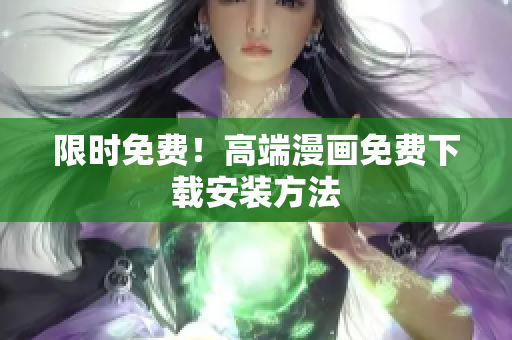 限时免费！高端漫画免费下载安装方法