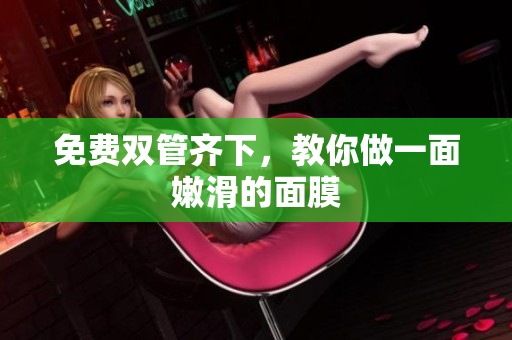 免费双管齐下，教你做一面嫩滑的面膜