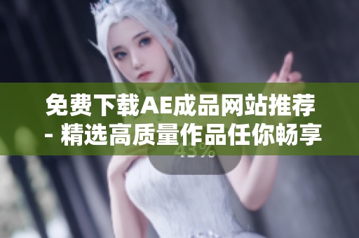 免费下载AE成品网站推荐 - 精选高质量作品任你畅享