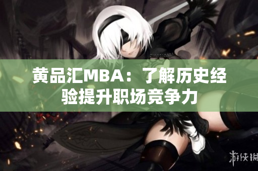 黄品汇MBA：了解历史经验提升职场竞争力