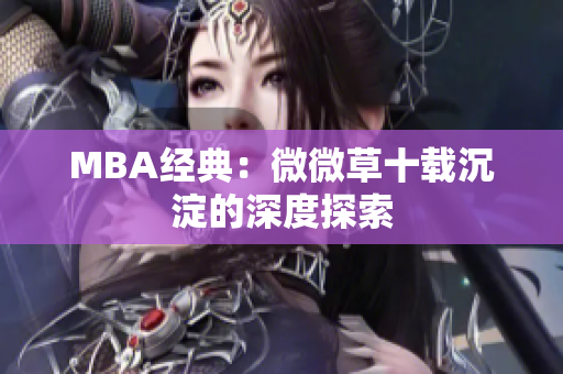 MBA经典：微微草十载沉淀的深度探索