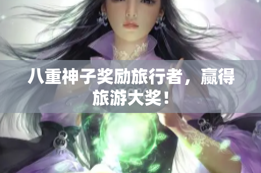 八重神子奖励旅行者，赢得旅游大奖！