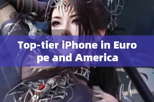 Top-tier iPhone in Europe and America