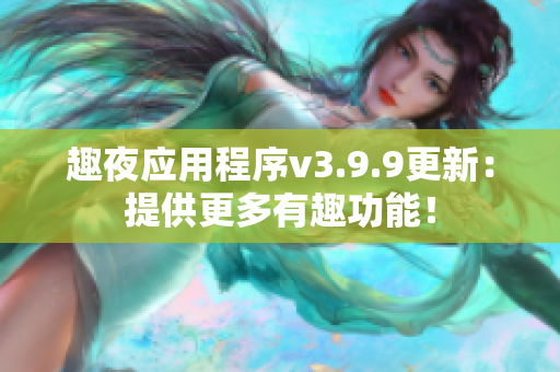 趣夜应用程序v3.9.9更新：提供更多有趣功能！