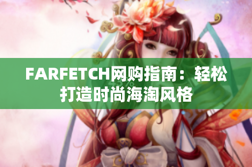 FARFETCH网购指南：轻松打造时尚海淘风格