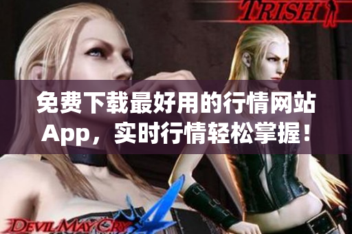 免费下载最好用的行情网站App，实时行情轻松掌握！