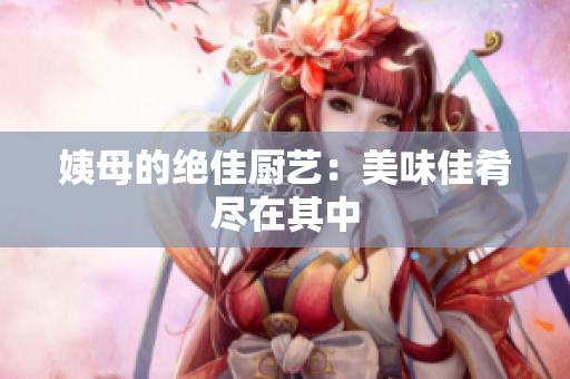 姨母的绝佳厨艺：美味佳肴尽在其中