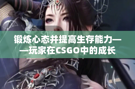 锻炼心态并提高生存能力——玩家在CSGO中的成长