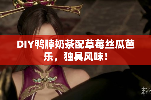 DIY鸭脖奶茶配草莓丝瓜芭乐，独具风味！
