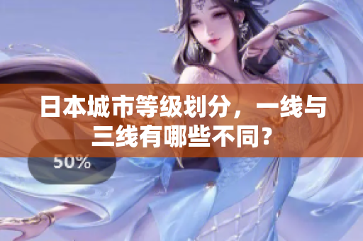 日本城市等级划分，一线与三线有哪些不同？