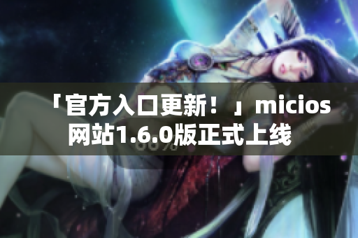 「官方入口更新！」micios网站1.6.0版正式上线