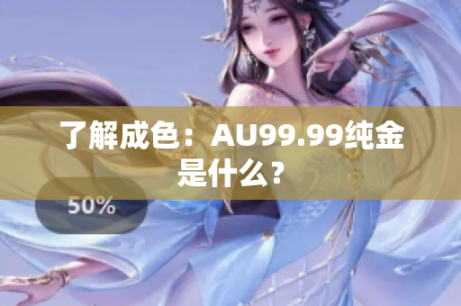 了解成色：AU99.99纯金是什么？