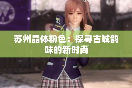 苏州晶体粉色：探寻古城韵味的新时尚