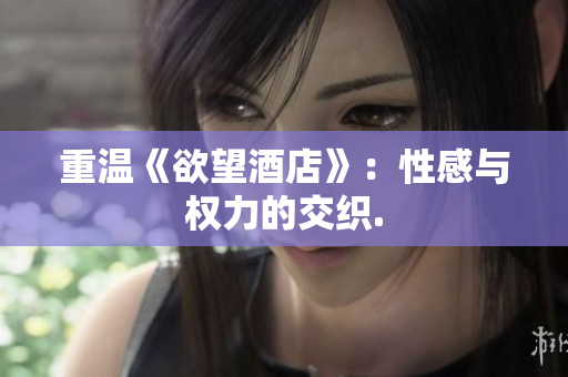 重温《欲望酒店》：性感与权力的交织.