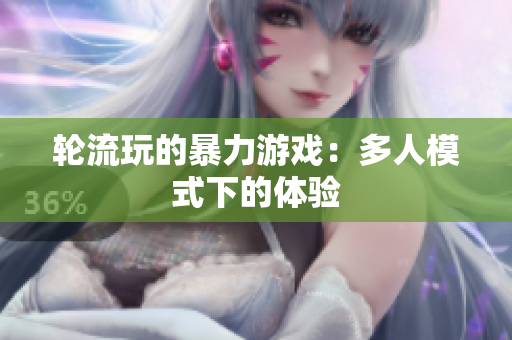 轮流玩的暴力游戏：多人模式下的体验