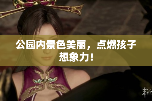 公园内景色美丽，点燃孩子想象力！
