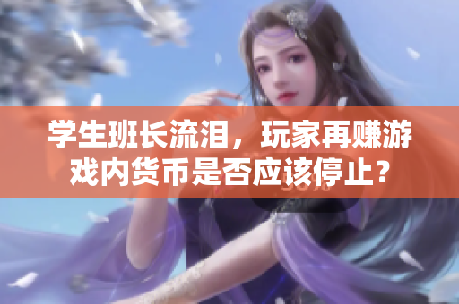 学生班长流泪，玩家再赚游戏内货币是否应该停止？